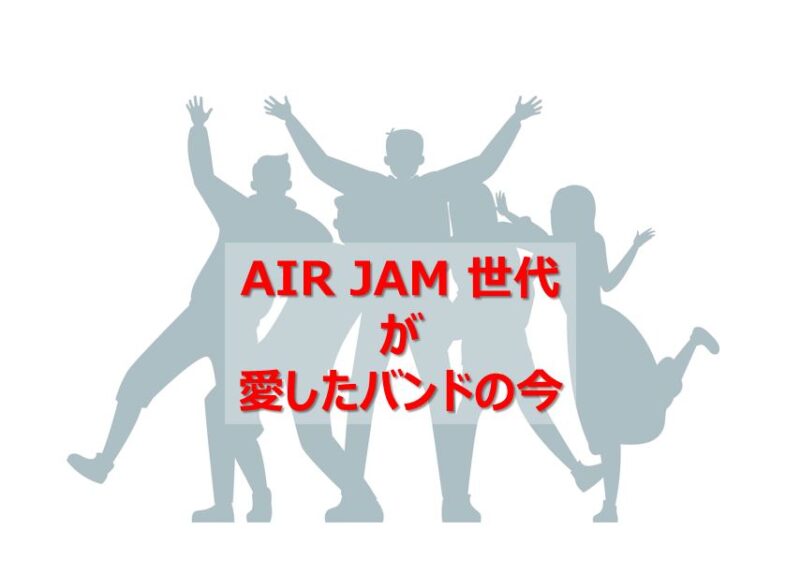 Airjam世代 年齢30代後半 40台前半 が愛したバンドの今 賢いサラリーマン生活