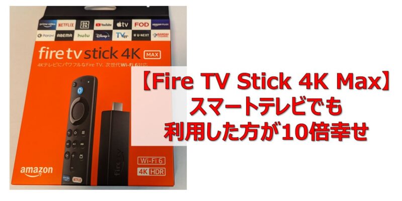 Fire TV Stick 4K Max】スマートテレビでも利用した方が10倍幸せ