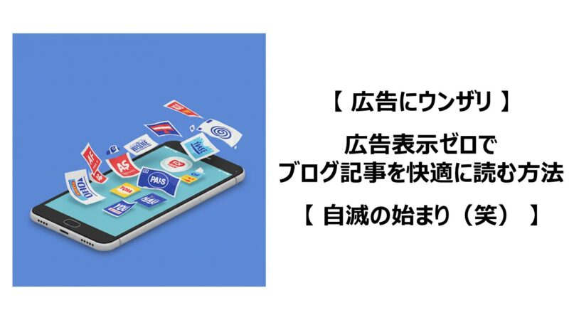 広告にウンザリ 】広告表示ゼロでブログ記事を快適に読む方法【 自滅の