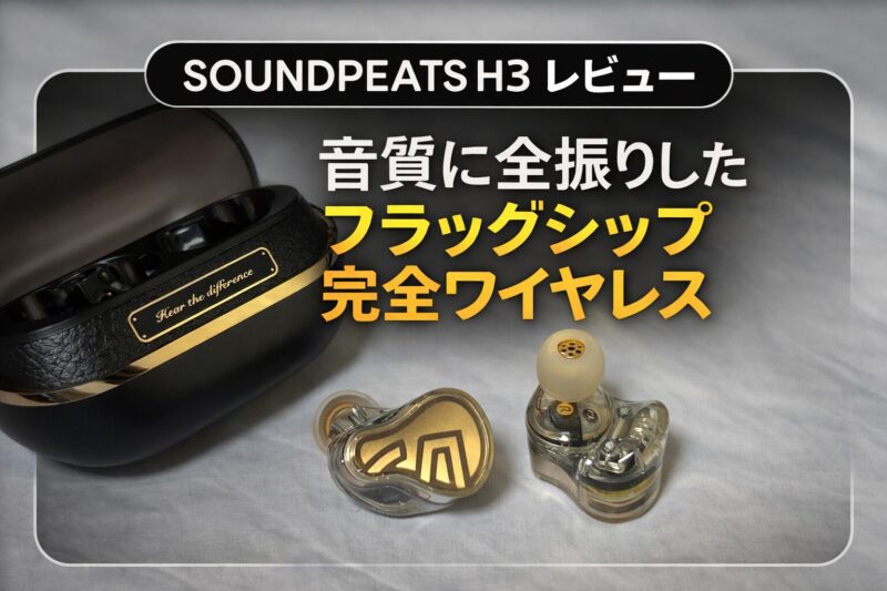 SOUNDPEATS H3 レビュー】 音質に全振りしたフラッグシップ完全
